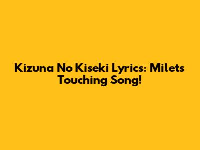 Kizuna No Kiseki Lyrics: Milet's Touching Song!