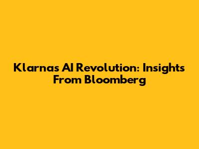 Klarna's AI Revolution: Insights From Bloomberg