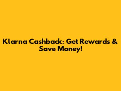 Klarna Cashback: Get Rewards & Save Money!