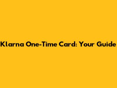 Klarna One-Time Card: Your Guide