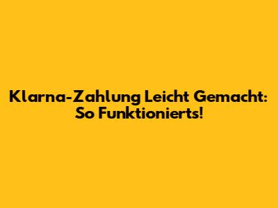 Klarna-Zahlung Leicht Gemacht: So Funktioniert's!