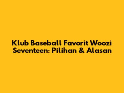 Klub Baseball Favorit Woozi Seventeen: Pilihan & Alasan