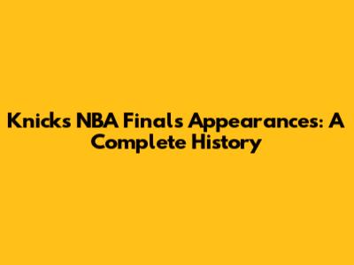 Knicks NBA Finals Appearances: A Complete History