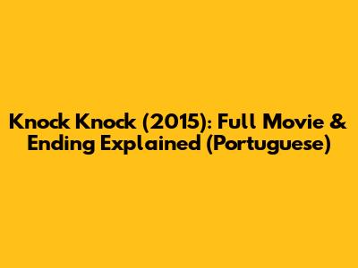 Knock Knock (2015): Full Movie & Ending Explained (Portuguese)