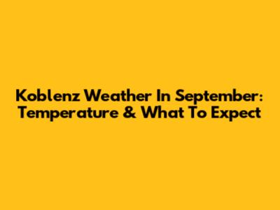 Koblenz Weather In September: Temperature & What To Expect