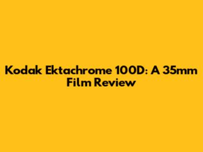 Kodak Ektachrome 100D: A 35mm Film Review