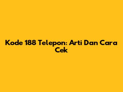 Kode 188 Telepon: Arti Dan Cara Cek