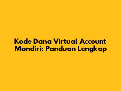 Kode Dana Virtual Account Mandiri: Panduan Lengkap