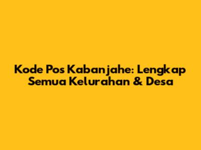 Kode Pos Kabanjahe: Lengkap Semua Kelurahan & Desa