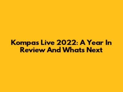 Kompas Live 2022: A Year In Review And What's Next