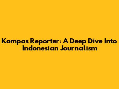 Kompas Reporter: A Deep Dive Into Indonesian Journalism
