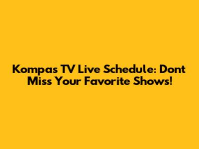 Kompas TV Live Schedule: Don't Miss Your Favorite Shows!