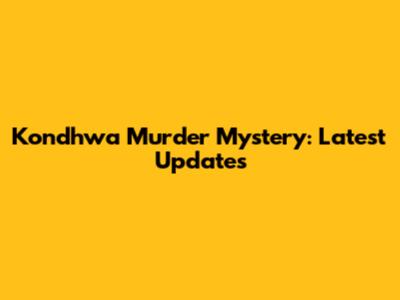Kondhwa Murder Mystery: Latest Updates