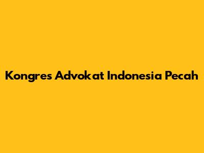 Kongres Advokat Indonesia Pecah