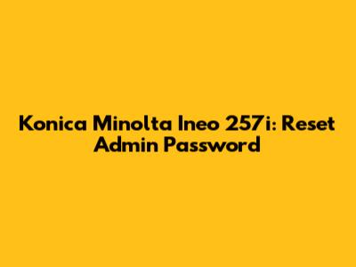 Konica Minolta Ineo 257i: Reset Admin Password