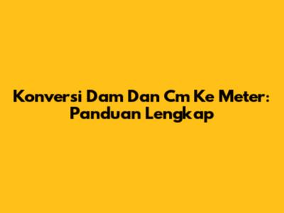 Konversi Dam Dan Cm Ke Meter: Panduan Lengkap