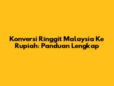 Konversi Ringgit Malaysia Ke Rupiah: Panduan Lengkap