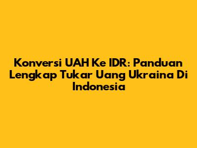 Konversi UAH Ke IDR: Panduan Lengkap Tukar Uang Ukraina Di Indonesia
