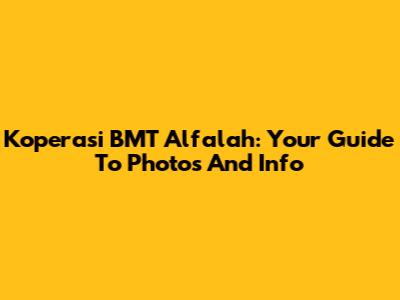 Koperasi BMT Alfalah: Your Guide To Photos And Info