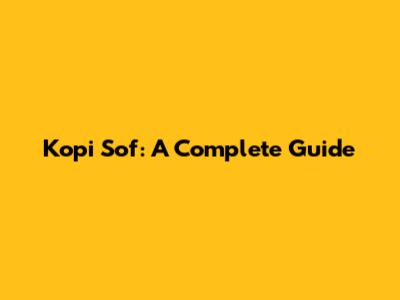 Kopi Sof: A Complete Guide