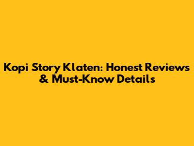 Kopi Story Klaten: Honest Reviews & Must-Know Details