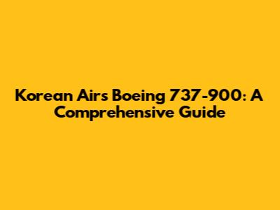 Korean Air's Boeing 737-900: A Comprehensive Guide