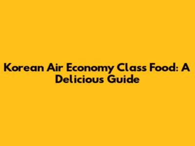 Korean Air Economy Class Food: A Delicious Guide