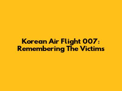 Korean Air Flight 007: Remembering The Victims