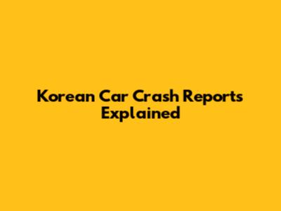 Korean Car Crash Reports Explained