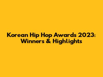 Korean Hip Hop Awards 2023: Winners & Highlights