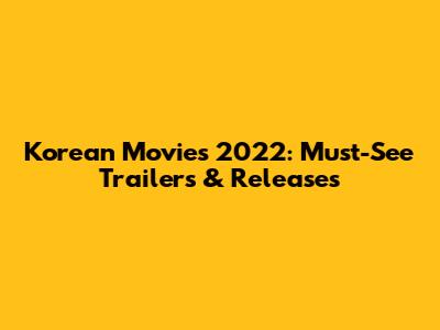 Korean Movies 2022: Must-See Trailers & Releases
