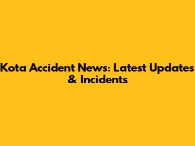 Kota Accident News: Latest Updates & Incidents