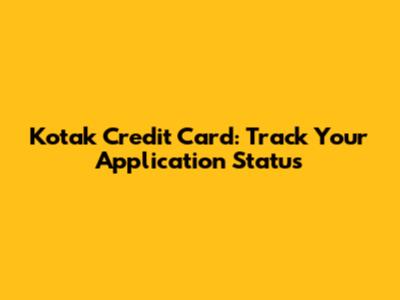 Kotak Credit Card: Track Your Application Status