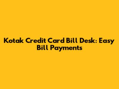 Kotak Credit Card Bill Desk: Easy Bill Payments