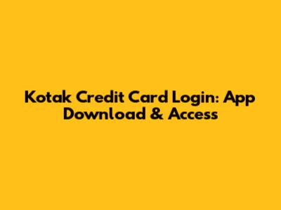Kotak Credit Card Login: App Download & Access