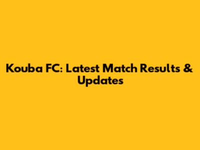 Kouba FC: Latest Match Results & Updates