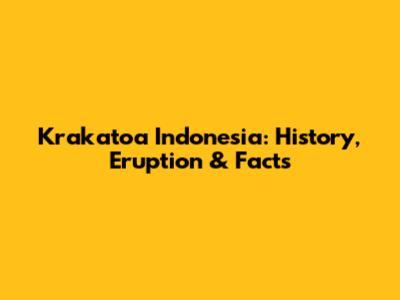 Krakatoa Indonesia: History, Eruption & Facts