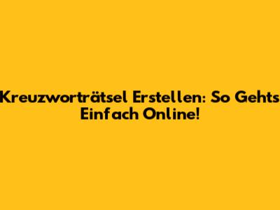 Kreuzworträtsel Erstellen: So Geht's Einfach Online!