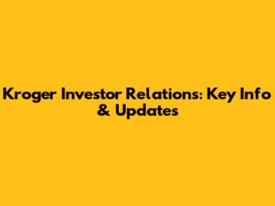 Kroger Investor Relations: Key Info & Updates