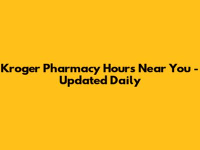 Kroger Pharmacy Hours Near You - Updated Daily