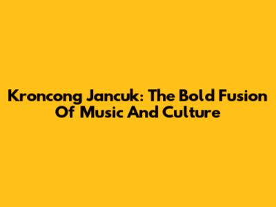 Kroncong Jancuk: The Bold Fusion Of Music And Culture