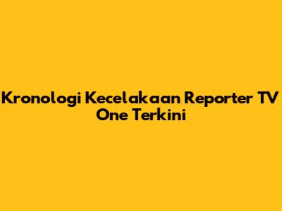 Kronologi Kecelakaan Reporter TV One Terkini