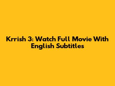 Krrish 3: Watch Full Movie With English Subtitles