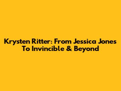 Krysten Ritter: From 'Jessica Jones' To 'Invincible' & Beyond