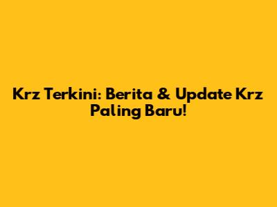Krz Terkini: Berita & Update Krz Paling Baru!