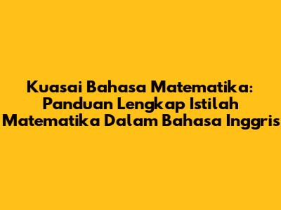 Kuasai Bahasa Matematika: Panduan Lengkap Istilah Matematika Dalam Bahasa Inggris