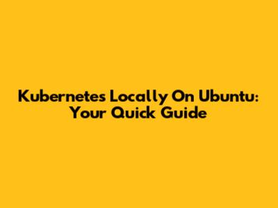 Kubernetes Locally On Ubuntu: Your Quick Guide