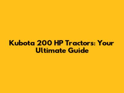 Kubota 200 HP Tractors: Your Ultimate Guide