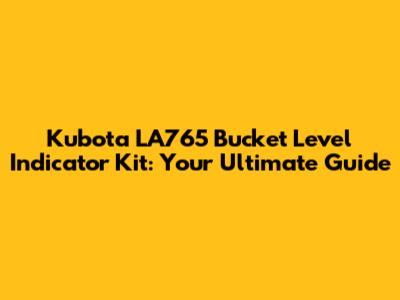Kubota LA765 Bucket Level Indicator Kit: Your Ultimate Guide