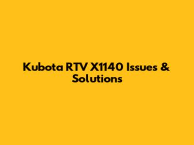 Kubota RTV X1140 Issues & Solutions